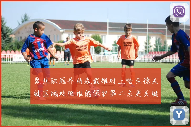 聚焦欧冠乔纳森戴维对上哈兰德关键区域处理谁能保护第二点更关键