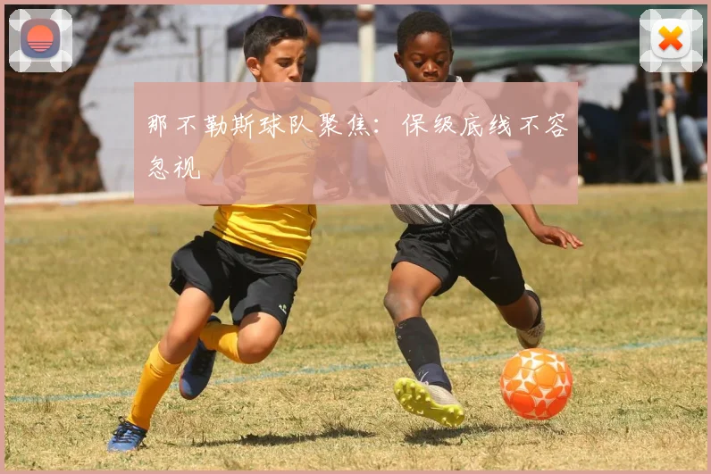 那不勒斯球队聚焦:保级底线不容忽视