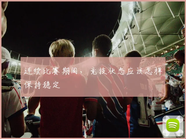 连续比赛期间，竞技状态应该怎样保持稳定