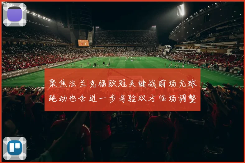 聚焦法兰克福欧冠关键战前场无球跑动也会进一步考验双方临场调整
